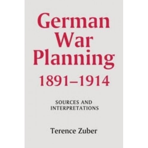 German War Planning, 1891-1914 Sources and Interpretations - Warfare in History