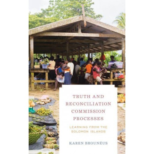 Truth and Reconciliation Commission Processes Learning from the Solomon Islands - Peace and Security in the 21st Century Series