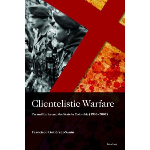 Clientelistic Warfare Paramilitaries and the State in Colombia (1982-2007) - Sociología Política Para Los Desafíos Del Siglo XXI