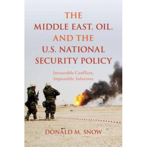 The Middle East, Oil, and the U.S. National Security Policy Intractable Conflicts, Impossible Solutions