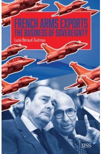 French Arms Exports The Business of Sovereignty - Adelphi Series