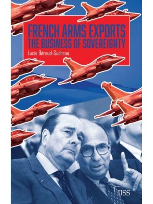 French Arms Exports The Business of Sovereignty - Adelphi Series