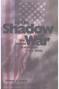 In the Shadow of War The United States Since the 1930S
