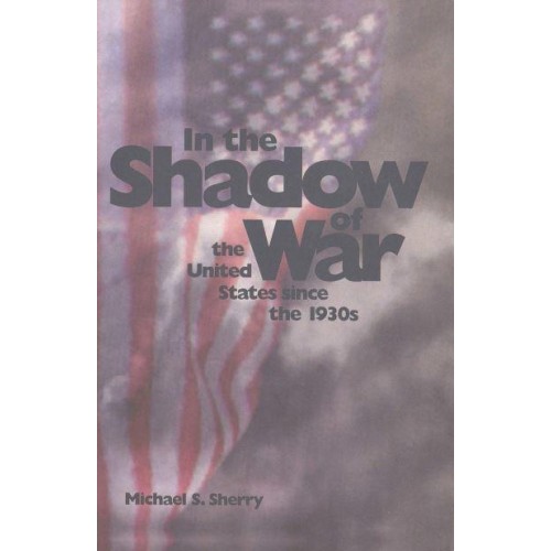 In the Shadow of War The United States Since the 1930S