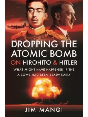 Dropping the Atomic Bomb on Hirohito and Hitler