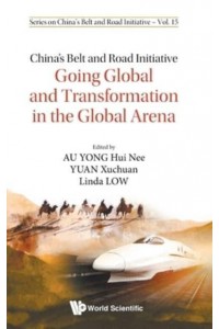 China's Belt and Road Initiative Going Global and Transformation in the Global Arena - Series on China's Belt and Road Initiative