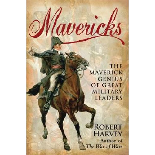 Mavericks The Maverick Genius of Great Military Leaders
