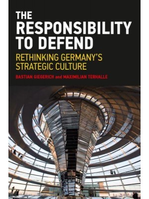 The Responsibility to Defend Rethinking Germany's Strategic Culture - Adelphi Series