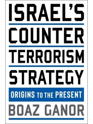 Israel's Counterterrorism Strategy Origins to the Present - Columbia Studies in Terrorism and Irregular Warfare