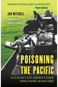 Poisoning the Pacific The US Military's Secret Dumping of Plutonium, Chemical Weapons, and Agent Orange - Asia/Pacific/perspectives
