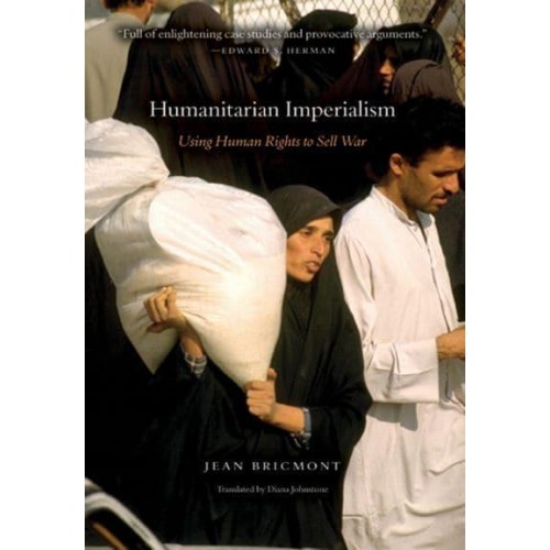Humanitarian Imperialism Using Human Rights to Sell War