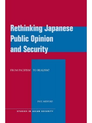 Rethinking Japanese Public Opinion and Security From Pacifism to Realism? - Studies in Asian Security