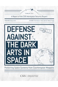Defense Against the Dark Arts in Space Protecting Space Systems from Counterspace Weapons - CSIS Reports