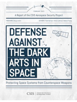 Defense Against the Dark Arts in Space Protecting Space Systems from Counterspace Weapons - CSIS Reports