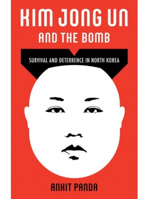 Kim Jong Un and the Bomb Survival and Deterrence in North Korea