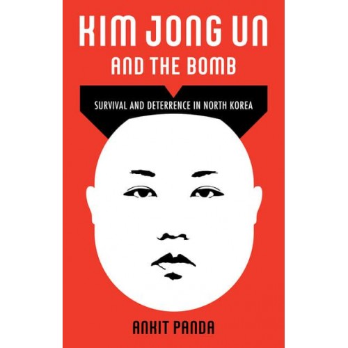 Kim Jong Un and the Bomb Survival and Deterrence in North Korea