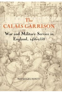 The Calais Garrison War and Military Service in England, 1436-1558 - Warfare in History