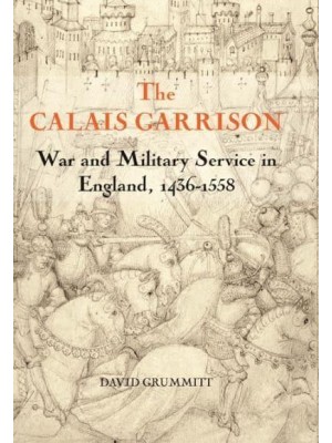 The Calais Garrison War and Military Service in England, 1436-1558 - Warfare in History