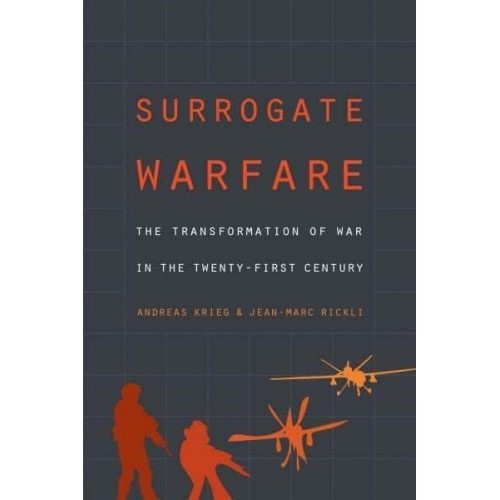Surrogate Warfare The Transformation of War in the Twenty-First Century