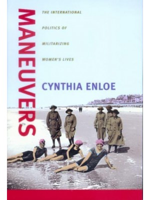 Maneuvers The International Politics of Militarizing Women's Lives
