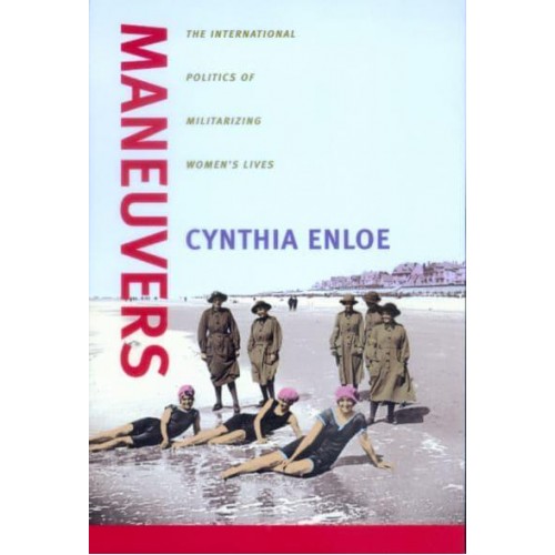 Maneuvers The International Politics of Militarizing Women's Lives