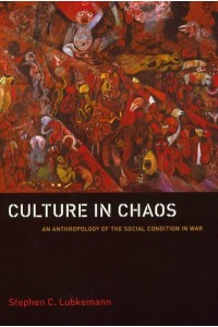 Culture in Chaos An Anthropology of the Social Condition in War