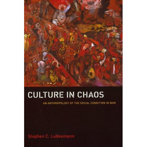 Culture in Chaos An Anthropology of the Social Condition in War