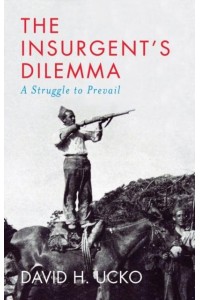 The Insurgent's Dilemma A Struggle to Prevail