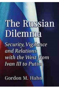 The Russian Dilemma Security, Vigilance and Relations With the West from Ivan III to Putin