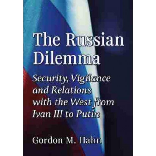The Russian Dilemma Security, Vigilance and Relations With the West from Ivan III to Putin