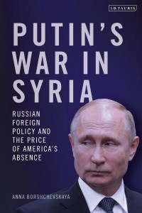Putin's War in Syria Russian Foreign Policy and the Price of America's Absence