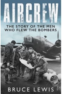 Aircrew The Story of the Men Who Flew the Bombers