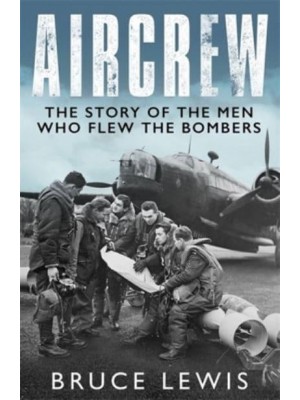 Aircrew The Story of the Men Who Flew the Bombers