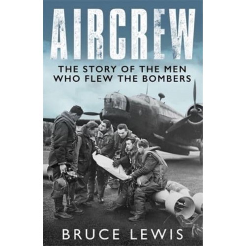 Aircrew The Story of the Men Who Flew the Bombers