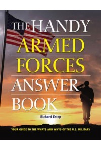 The Handy Armed Forces Answer Book Your Guide to the Whats and Whys of the U.S. Military - The Handy Answer Book Series