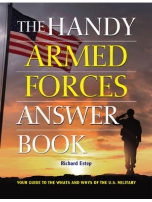 The Handy Armed Forces Answer Book Your Guide to the Whats and Whys of the U.S. Military - The Handy Answer Book Series