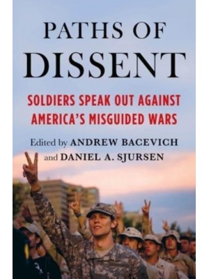 Paths of Dissent Soldiers Speak Out Against America's Misguided Wars