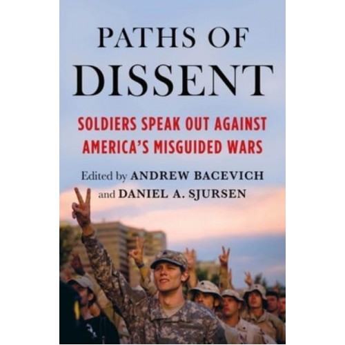 Paths of Dissent Soldiers Speak Out Against America's Misguided Wars