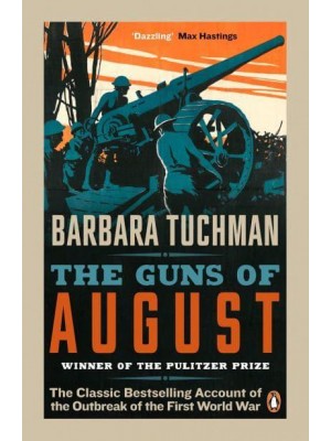The Guns of August The Classic Bestselling Account of the Outbreak of the First World War
