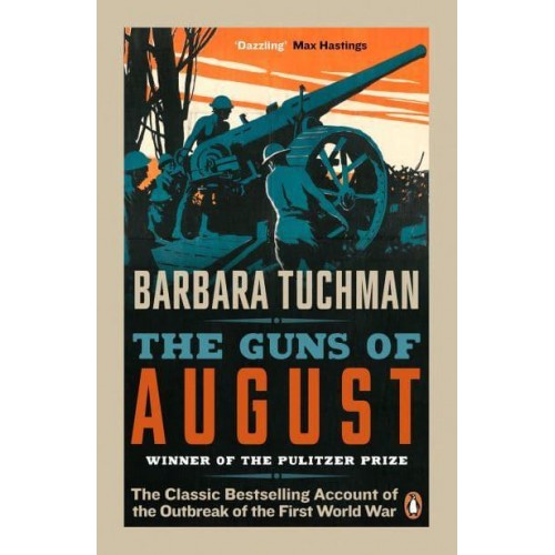 The Guns of August The Classic Bestselling Account of the Outbreak of the First World War