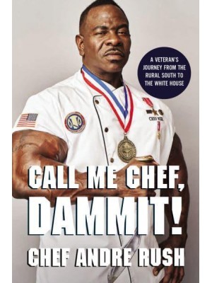 Call Me Chef, Dammit! A Veteran's Journey from the Rural South to the White House