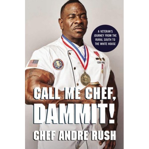 Call Me Chef, Dammit! A Veteran's Journey from the Rural South to the White House