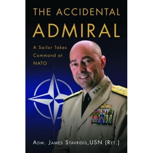 The Accidental Admiral A Sailor Takes Command at NATO