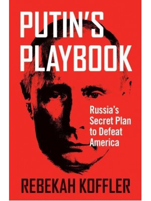 Putin's Playbook Russia's Secret Plan to Defeat America