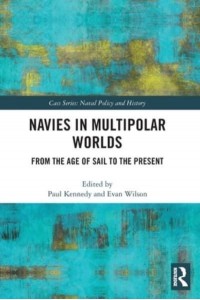 Navies in Multipolar Worlds: From the Age of Sail to the Present - Naval Policy and History