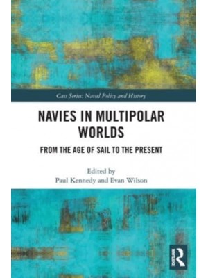 Navies in Multipolar Worlds: From the Age of Sail to the Present - Naval Policy and History