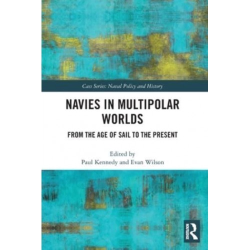 Navies in Multipolar Worlds: From the Age of Sail to the Present - Naval Policy and History