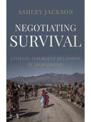 Negotiating Survival Civilian-Insurgent Relations in Afghanistan