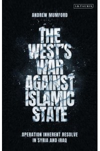 The West's War Against Islamic State Operation Inherent Resolve in Syria and Iraq