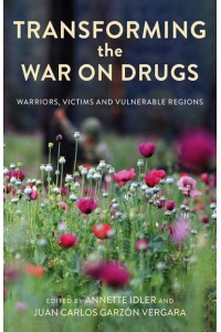 Transforming the War on Drugs Warriors, Victims and Vulnerable Regions